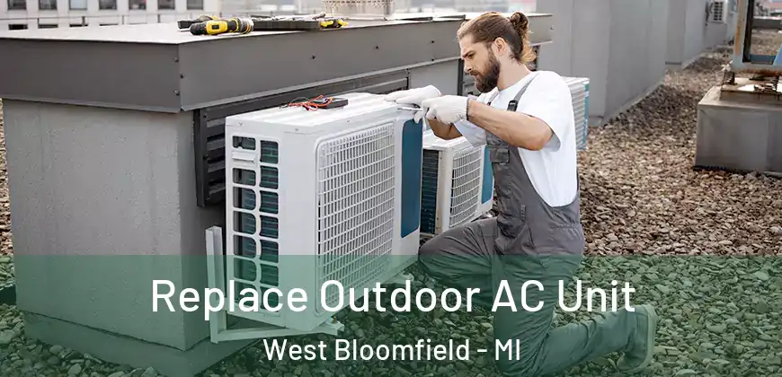 Replace Outdoor AC Unit West Bloomfield - MI
